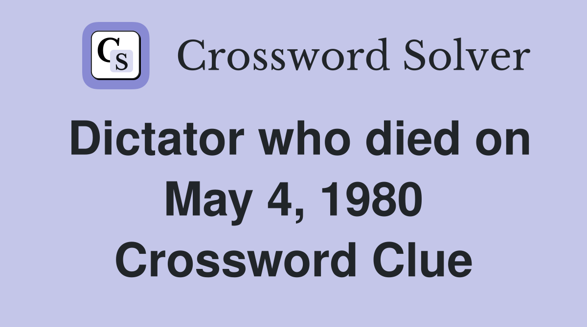 Dictator who died on May 4, 1980 Crossword Clue