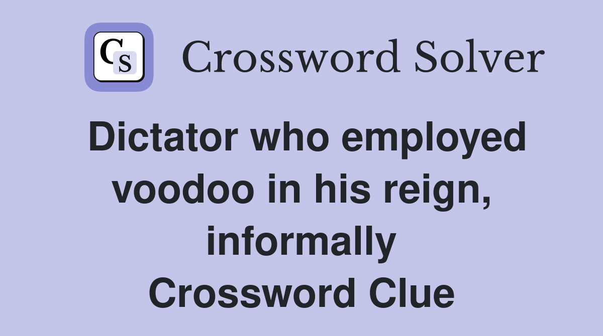 Dictator who employed voodoo in his reign, informally Crossword Clue