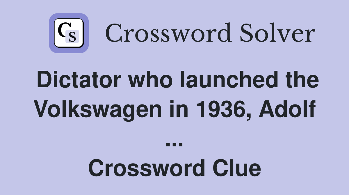 Dictator who launched the Volkswagen in 1936, Adolf ... Crossword Clue