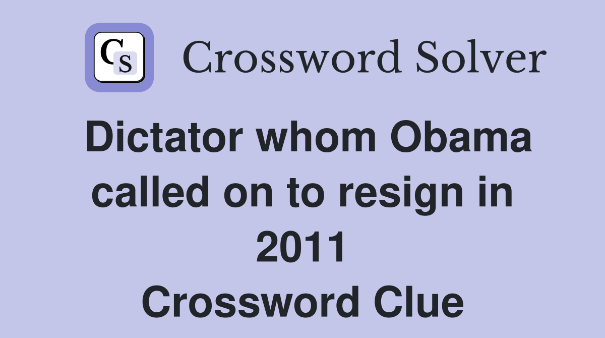 Dictator whom Obama called on to resign in 2011 Crossword Clue
