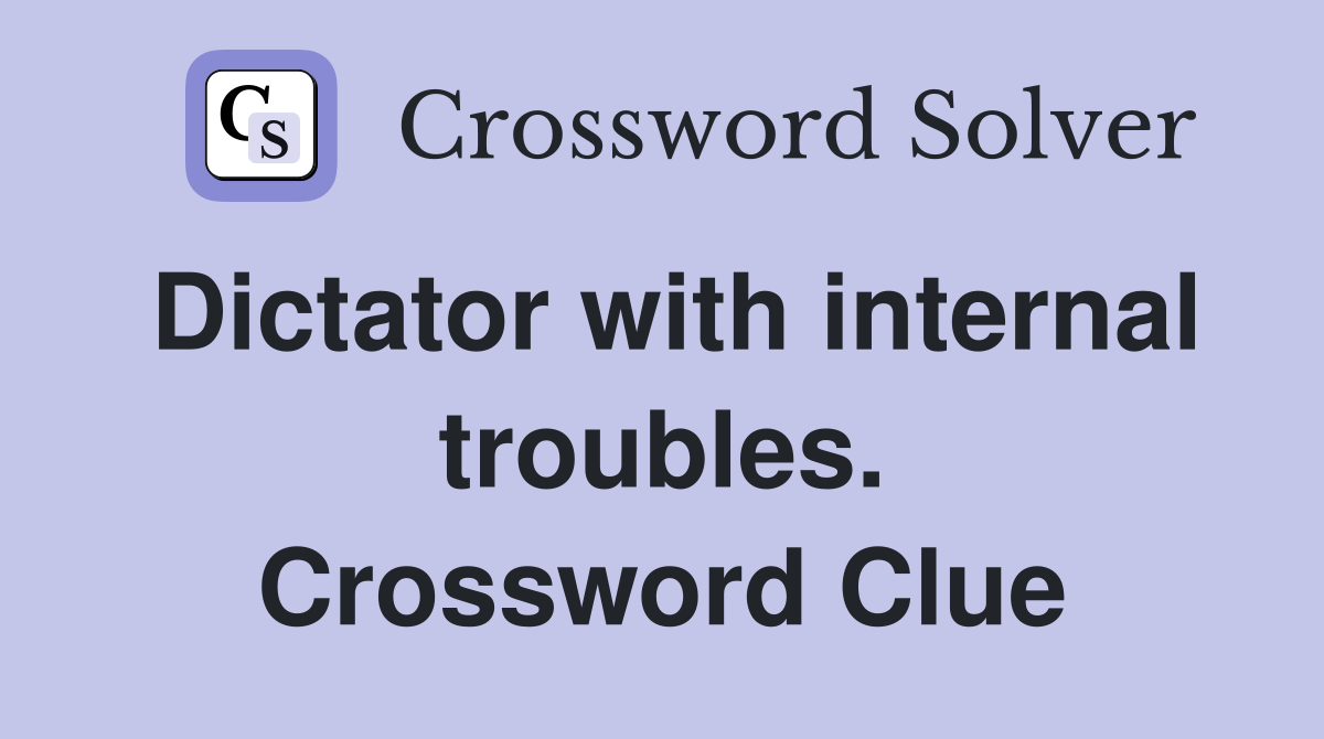 Dictator with internal troubles. Crossword Clue