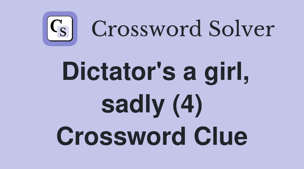 Dictator's a girl, sadly (4) Crossword Clue