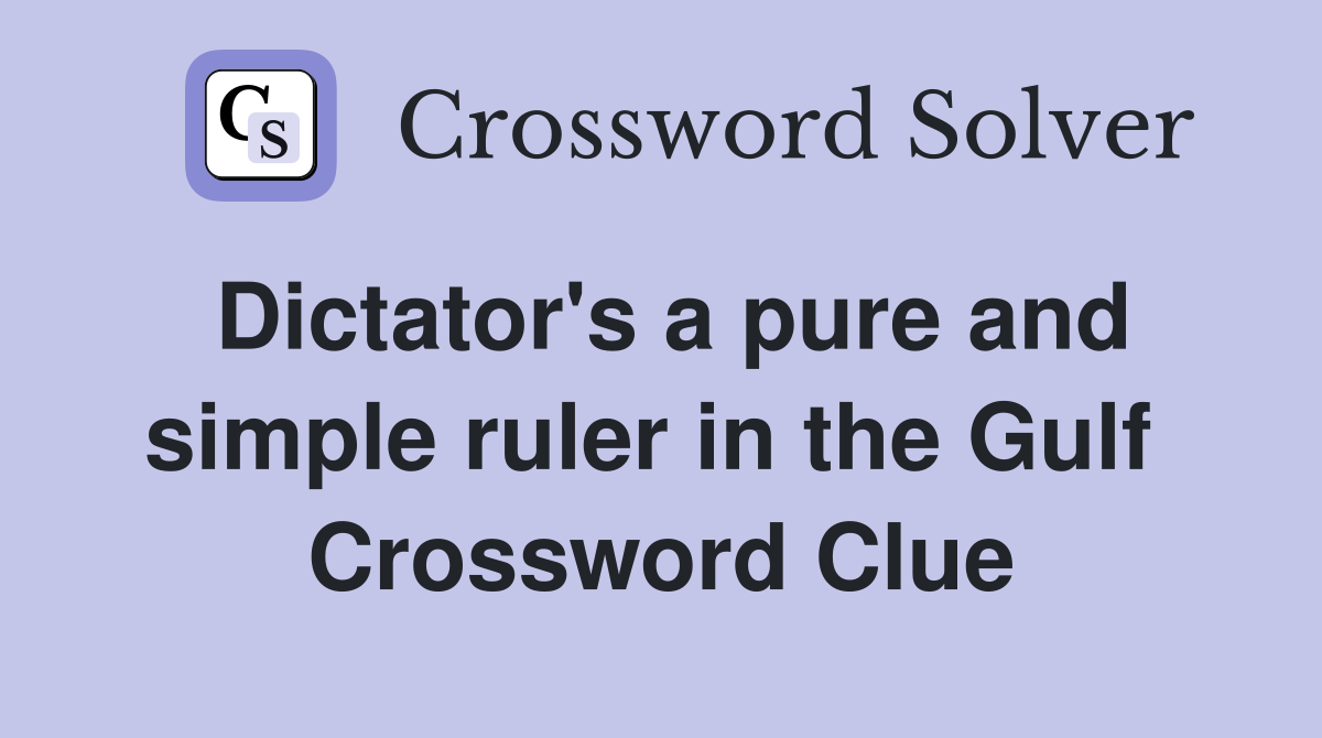 Dictator's a pure and simple ruler in the Gulf  Crossword Clue