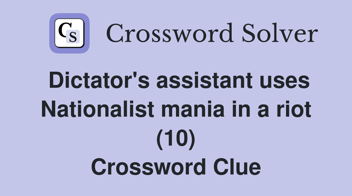 Dictator's assistant uses Nationalist mania in a riot (10) Crossword Clue