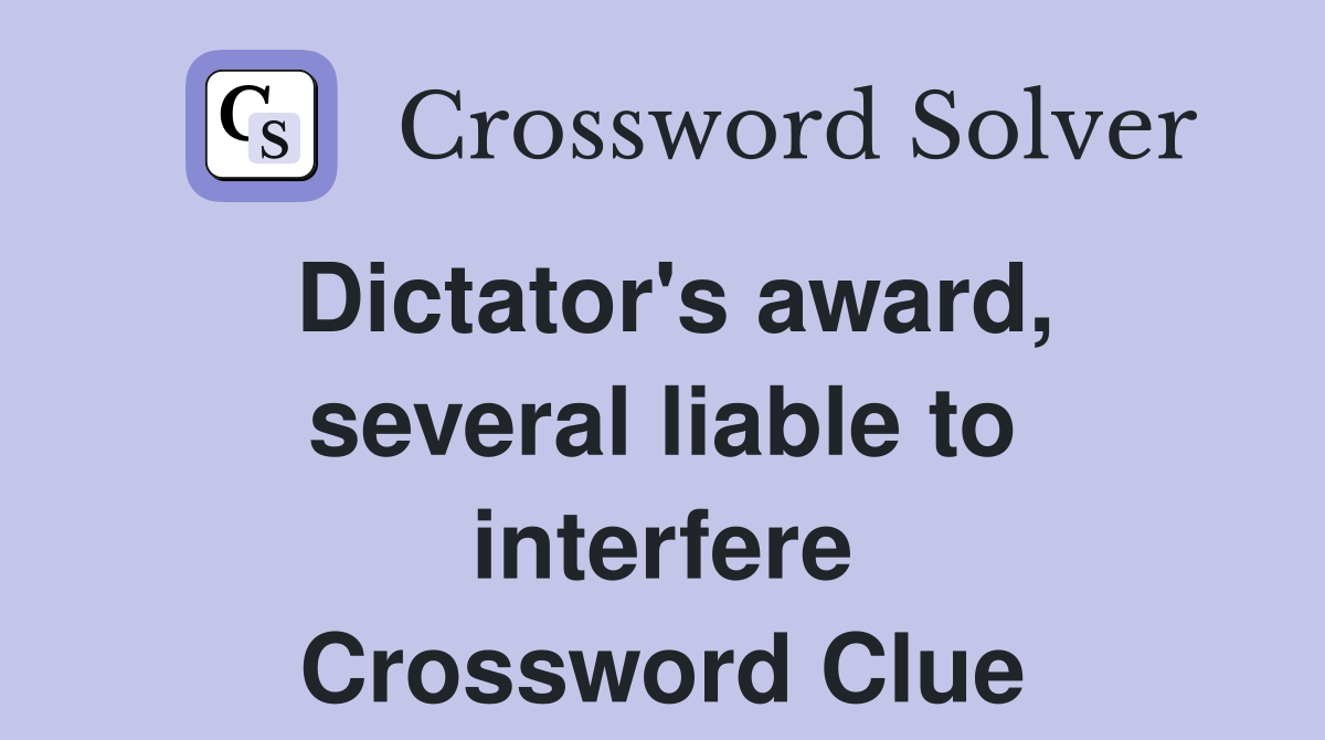 Dictator's award, several liable to interfere Crossword Clue