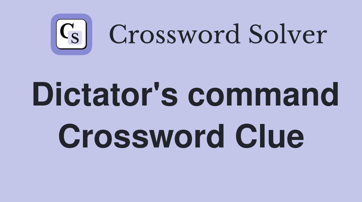 Dictator's command Crossword Clue