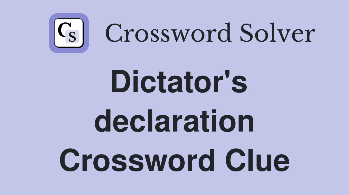 Dictator's declaration Crossword Clue