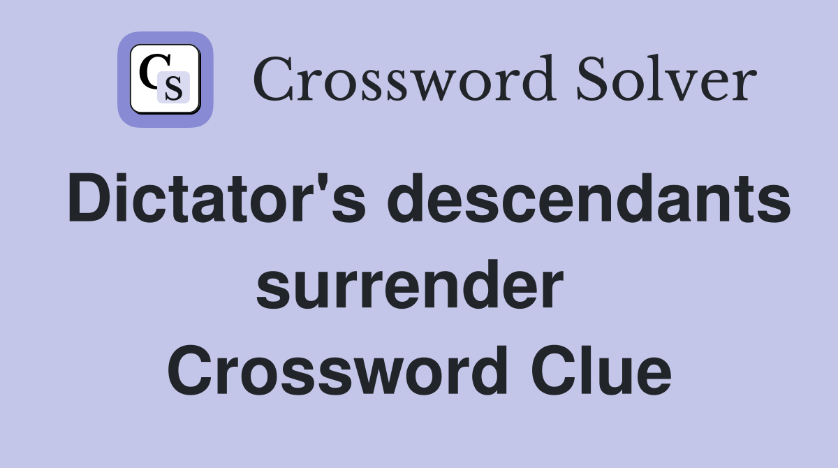 Dictator's descendants surrender  Crossword Clue