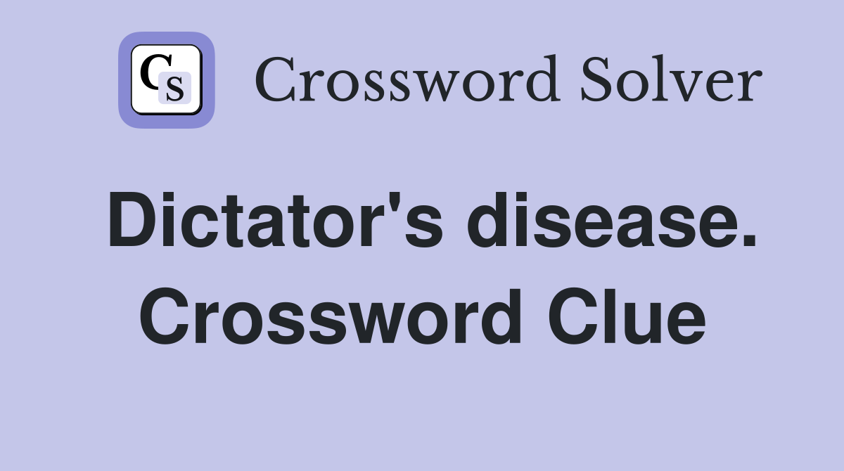 Dictator's disease. Crossword Clue