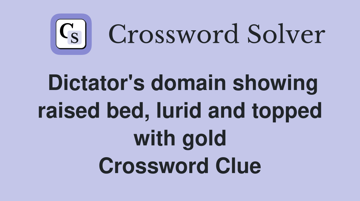 Dictator's domain showing raised bed, lurid and topped with gold Crossword Clue