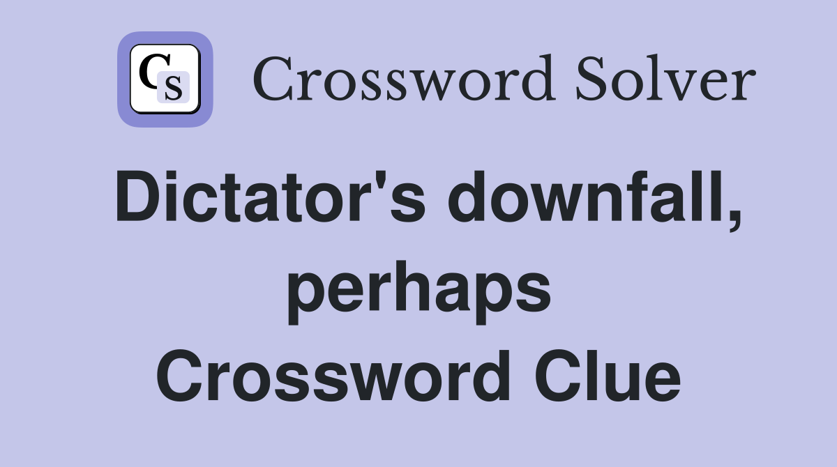 Dictator's downfall, perhaps Crossword Clue