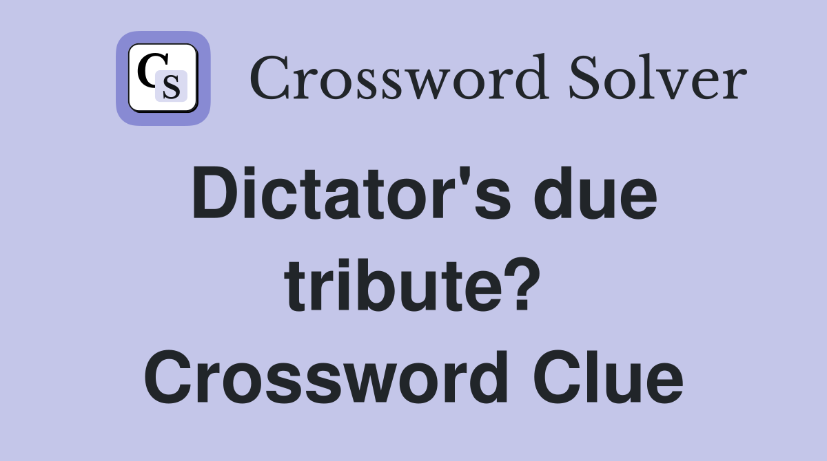 Dictator's due tribute? Crossword Clue