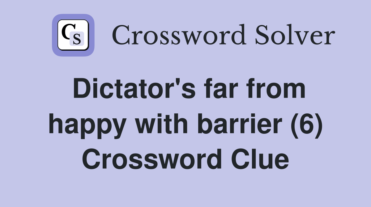 Dictator's far from happy with barrier (6) Crossword Clue