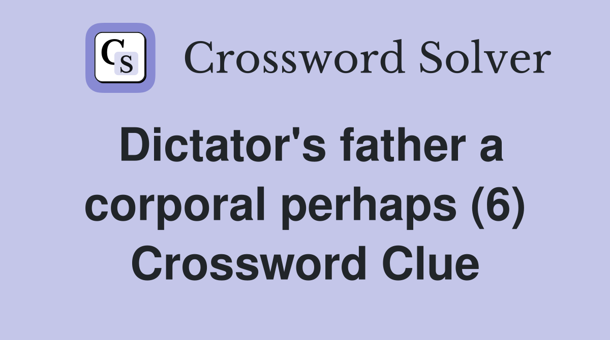 Dictator's father a corporal perhaps (6) Crossword Clue