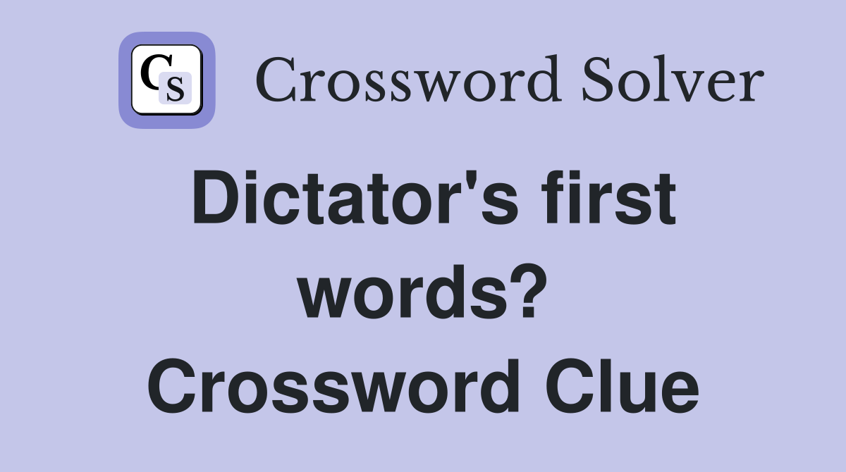 Dictator's first words? Crossword Clue