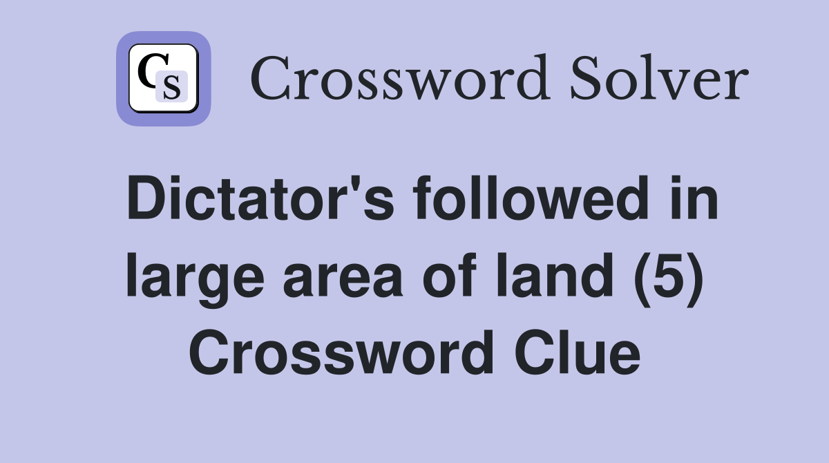 Dictator's followed in large area of land (5) Crossword Clue