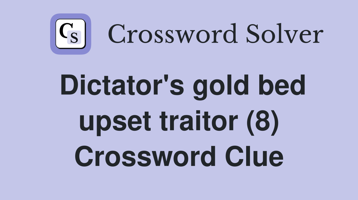 Dictator's gold bed upset traitor (8) Crossword Clue