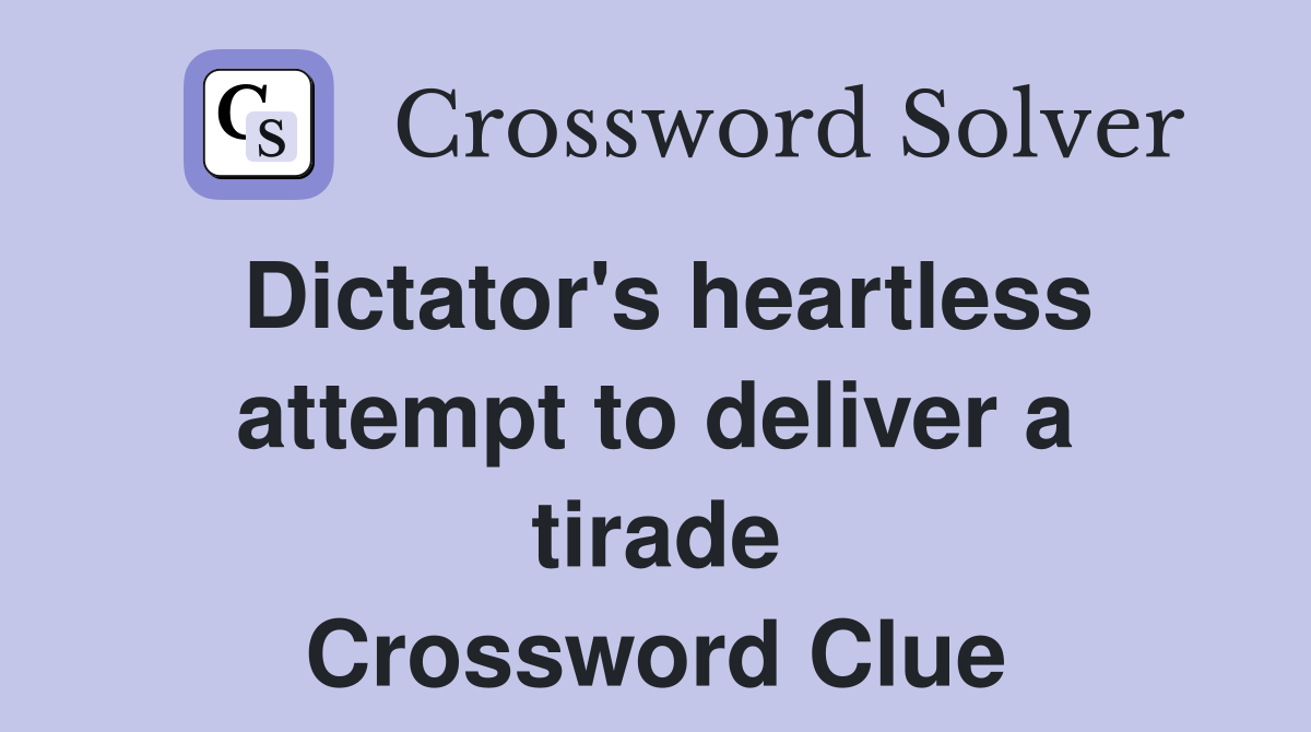 Dictator's heartless attempt to deliver a tirade Crossword Clue