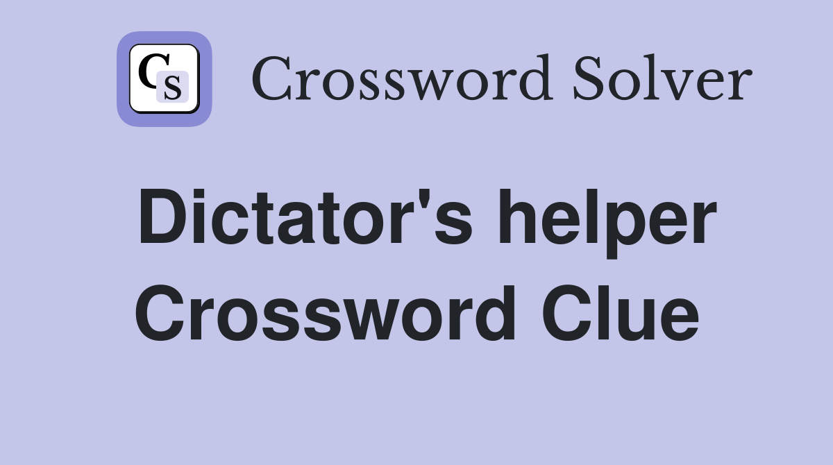 Dictator's helper Crossword Clue