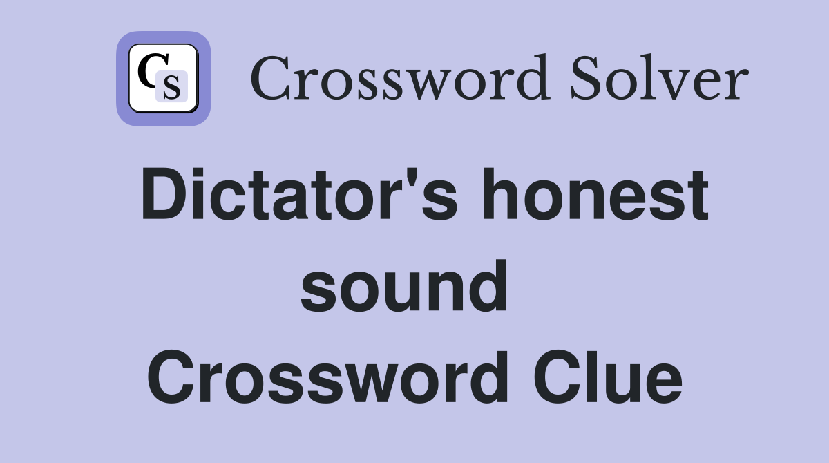 Dictator's honest sound  Crossword Clue