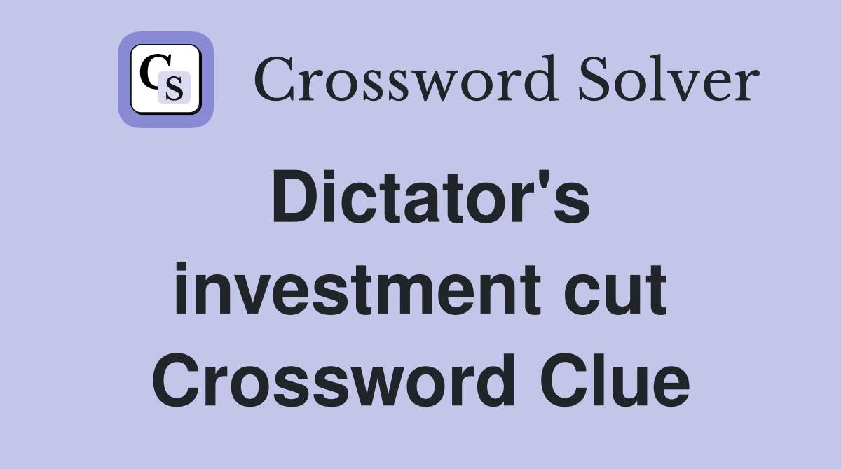 Dictator's investment cut Crossword Clue