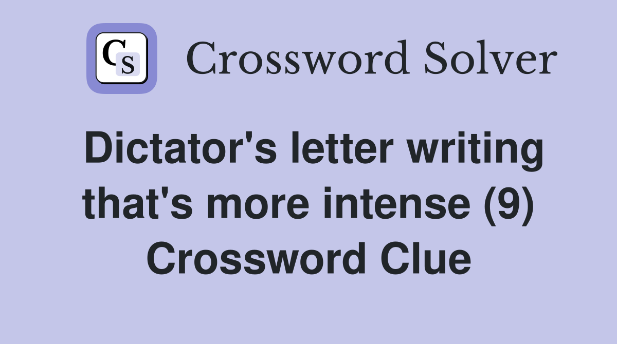Dictator's letter writing that's more intense (9) Crossword Clue
