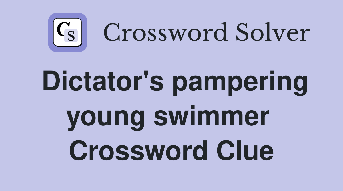 Dictator's pampering young swimmer  Crossword Clue