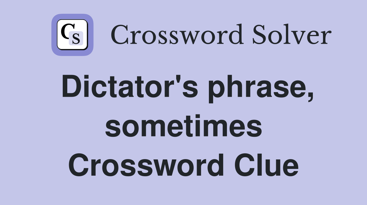 Dictator's phrase, sometimes Crossword Clue