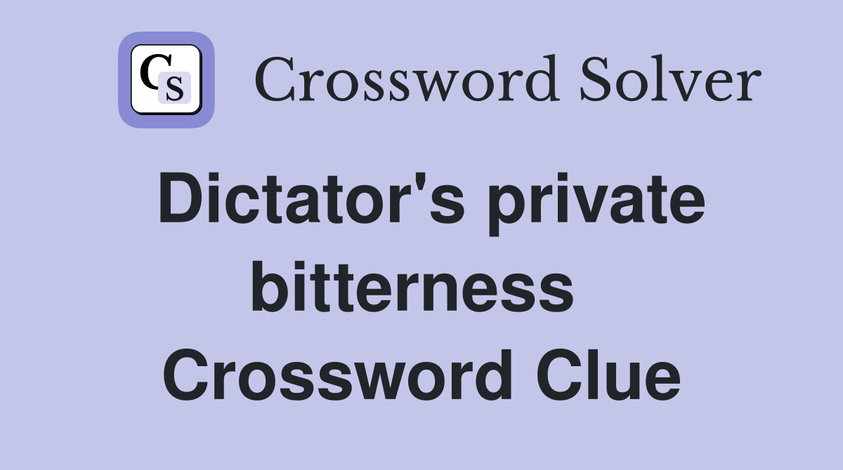 Dictator's private bitterness  Crossword Clue