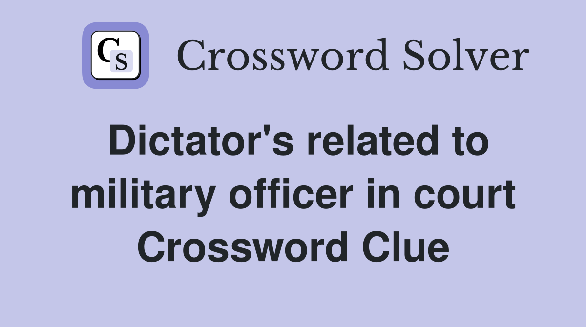 Dictator's related to military officer in court Crossword Clue