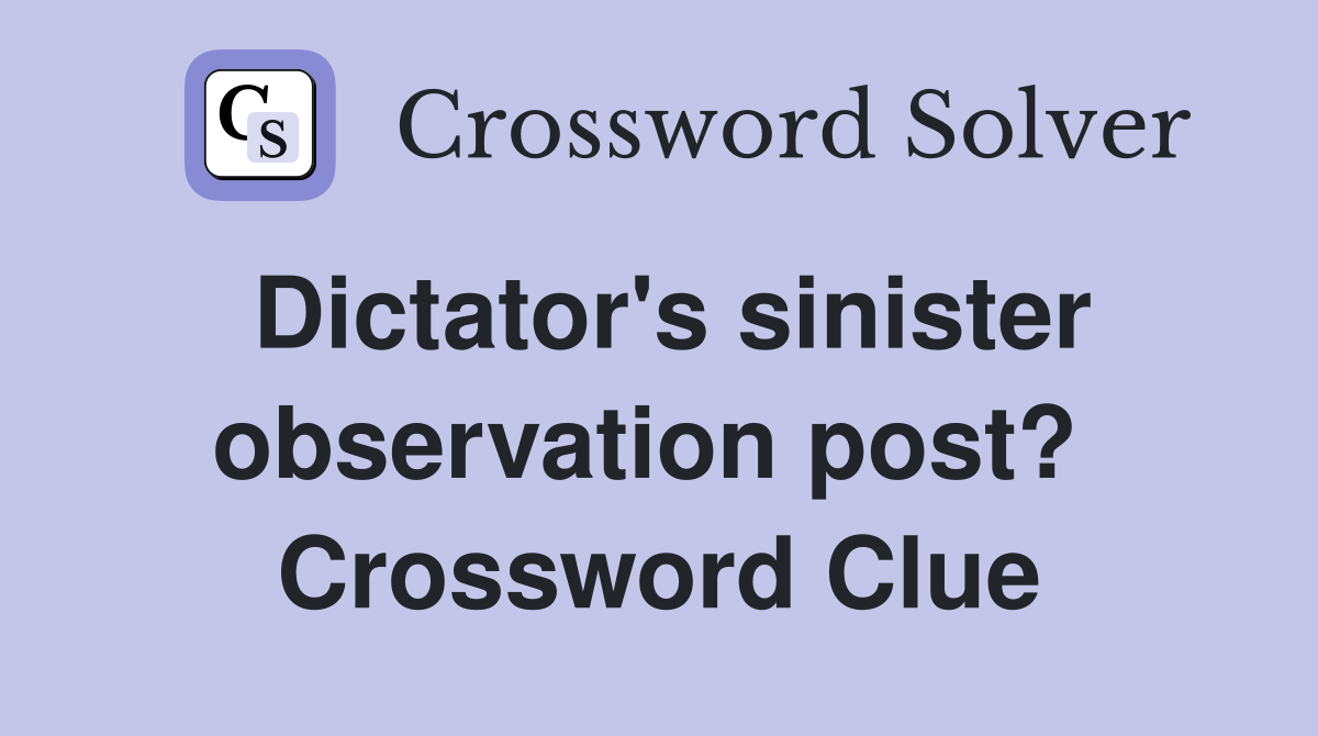 Dictator's sinister observation post?  Crossword Clue