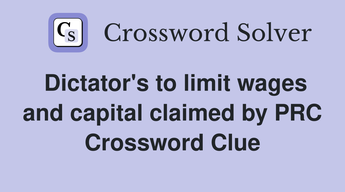 Dictator's to limit wages and capital claimed by PRC Crossword Clue