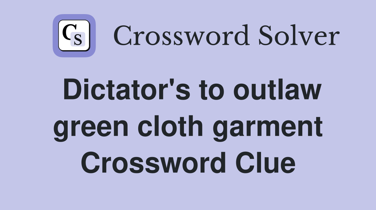 Dictator's to outlaw green cloth garment Crossword Clue