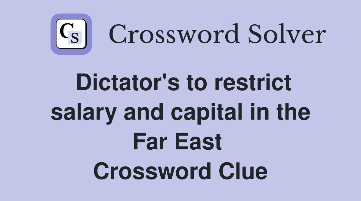 Dictator's to restrict salary and capital in the Far East  Crossword Clue
