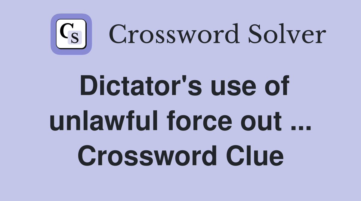 Dictator's use of unlawful force out ... Crossword Clue