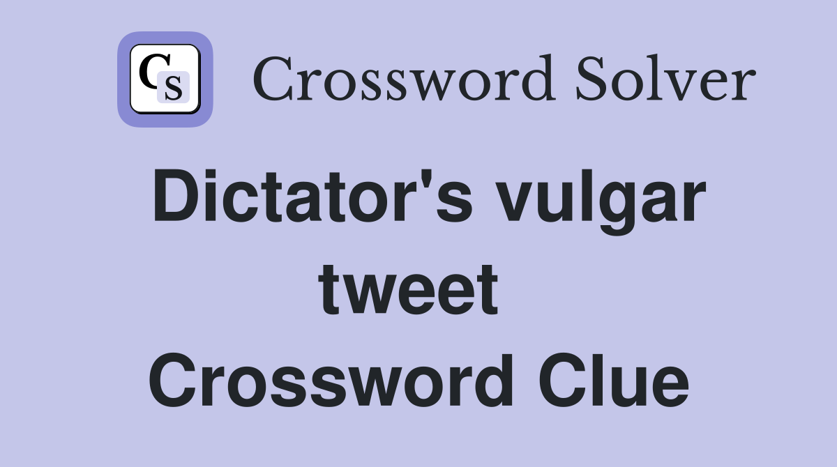 Dictator's vulgar tweet  Crossword Clue