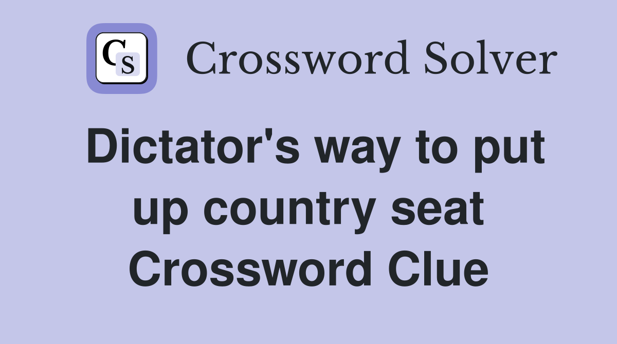 Dictator's way to put up country seat Crossword Clue