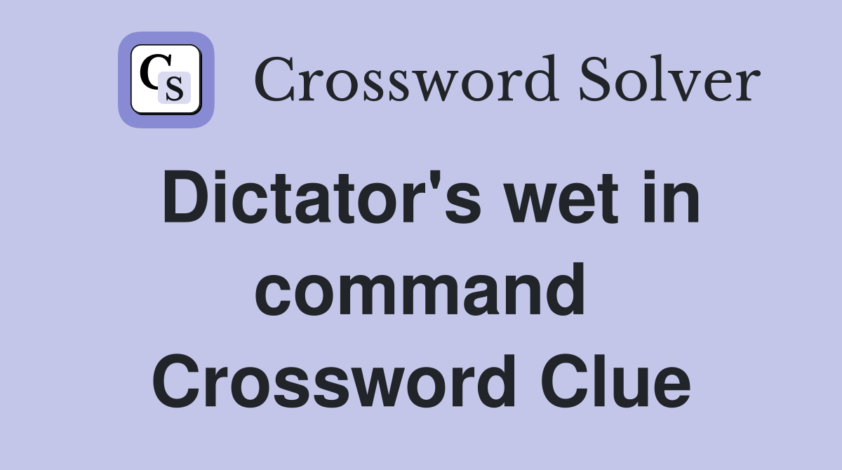 Dictator's wet in command Crossword Clue