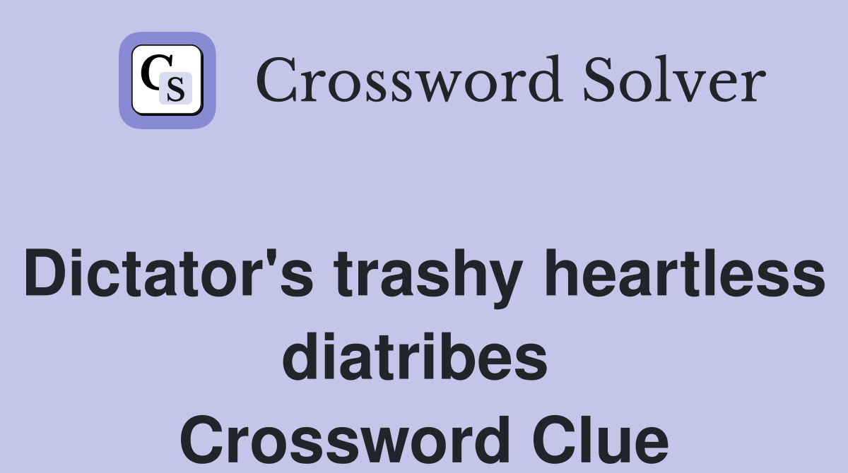 Dictator's trashy heartless diatribes  Crossword Clue