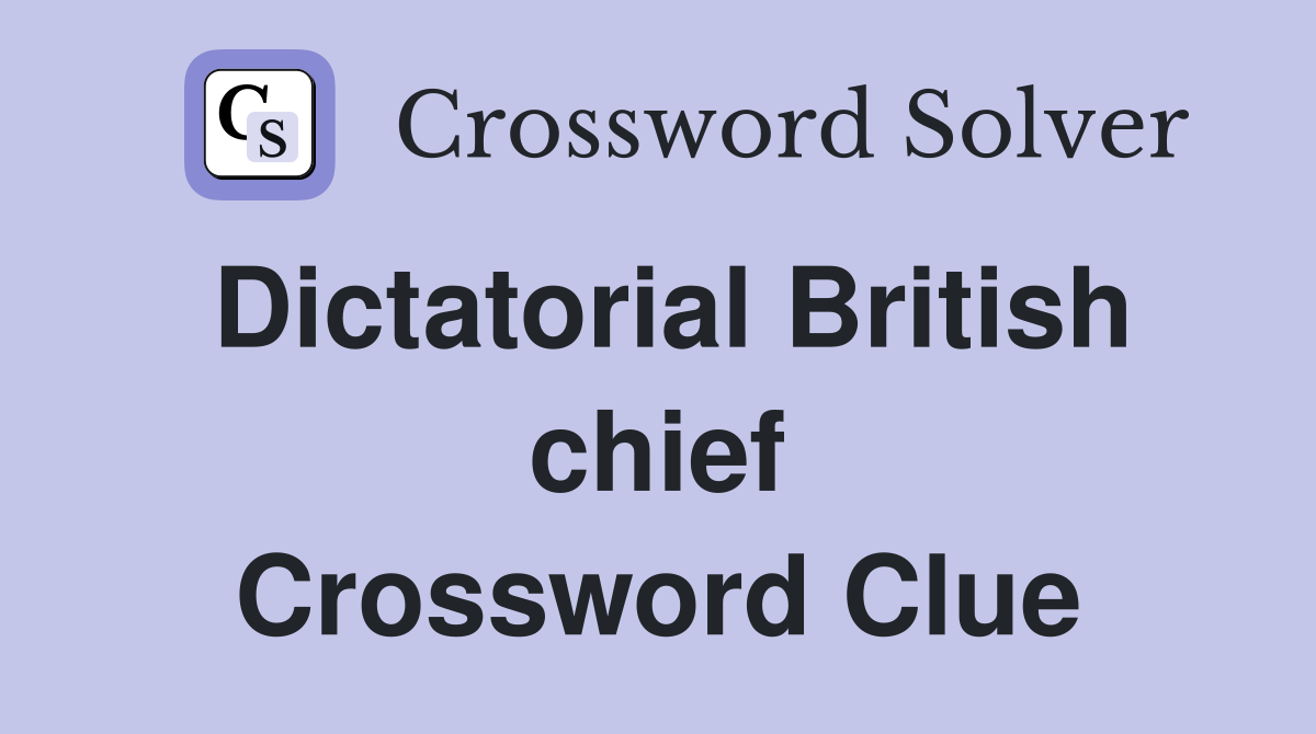 Dictatorial British chief Crossword Clue