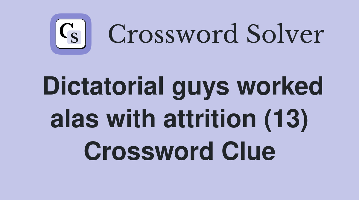 Dictatorial guys worked alas with attrition (13) Crossword Clue