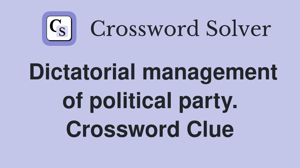 Dictatorial management of political party. Crossword Clue
