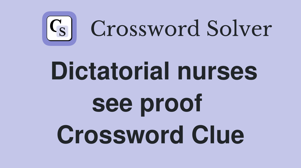 Dictatorial nurses see proof  Crossword Clue