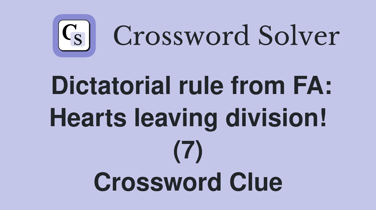 Dictatorial rule from FA: Hearts leaving division! (7) Crossword Clue