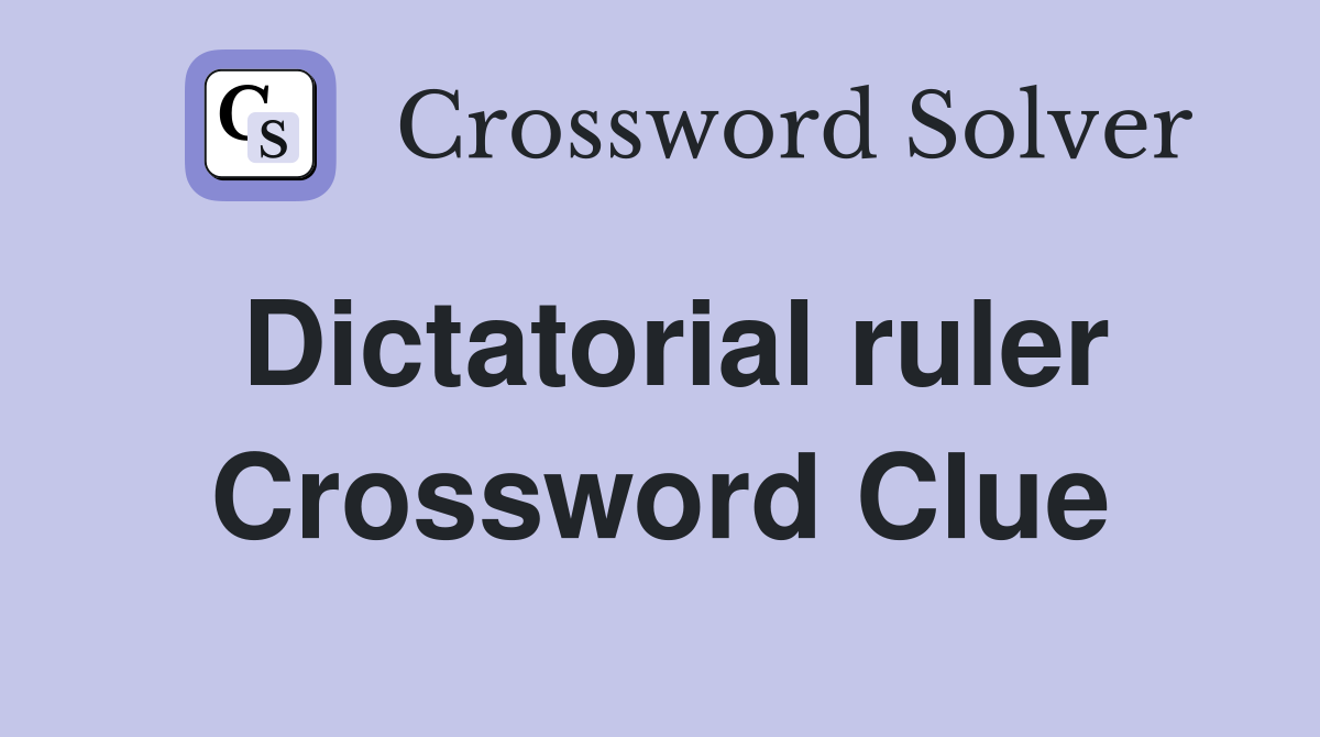 Dictatorial ruler Crossword Clue