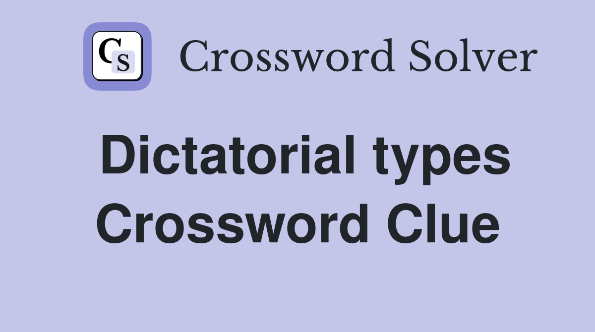 Dictatorial types Crossword Clue