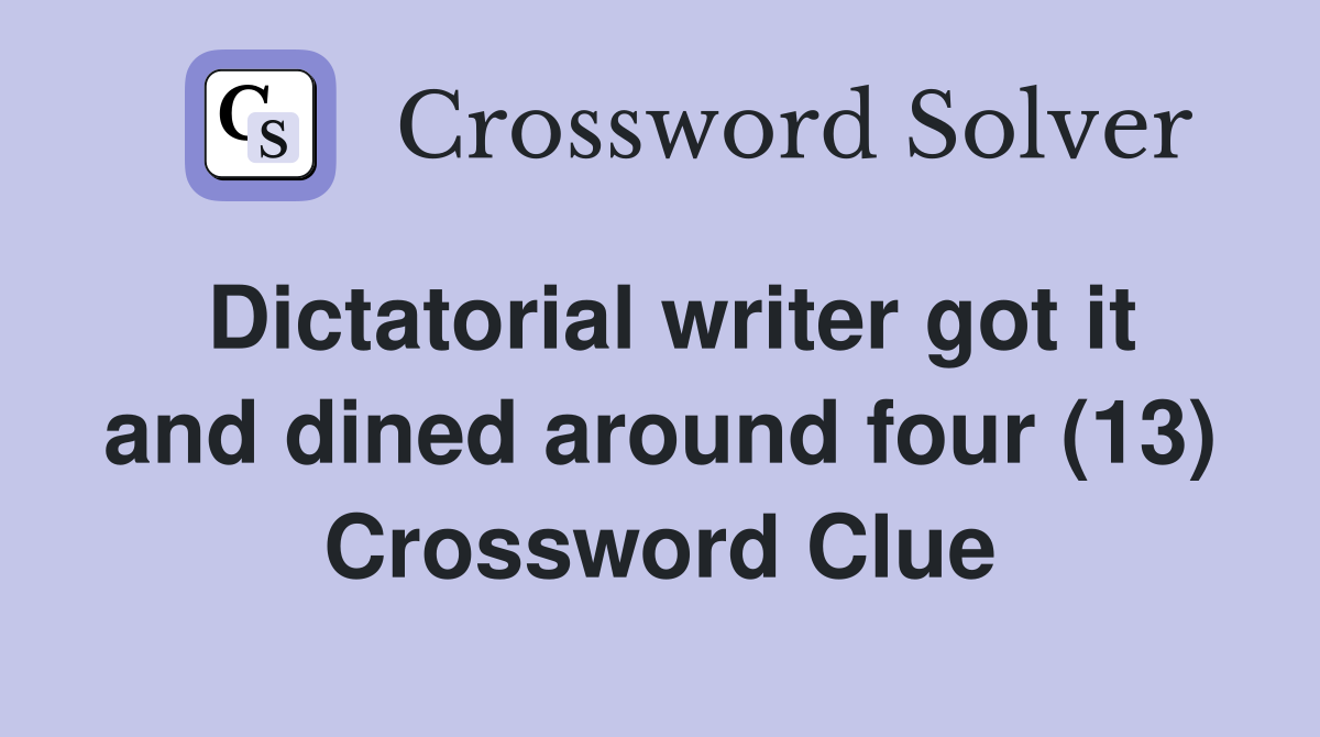 Dictatorial writer got it and dined around four (13) Crossword Clue
