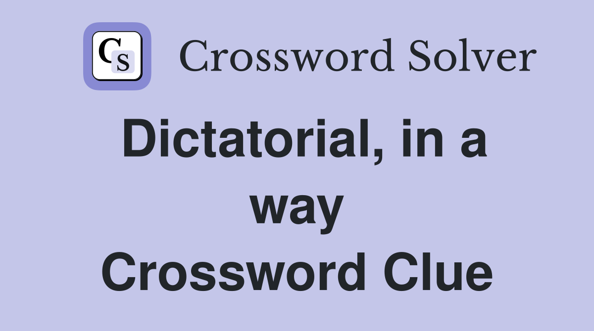 Dictatorial, in a way Crossword Clue