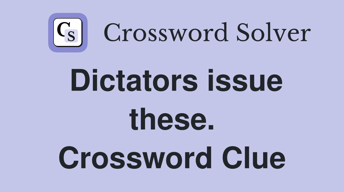 Dictators issue these. Crossword Clue