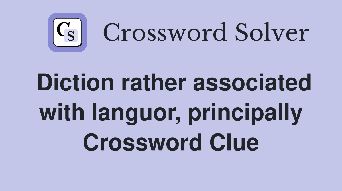 Diction rather associated with languor, principally Crossword Clue